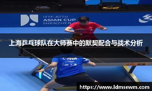 上海乒乓球队在大师赛中的默契配合与战术分析